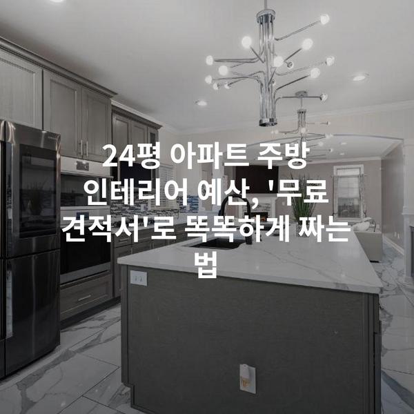 24평 아파트 주방 인테리어 예산, '무료 견적서'로 똑똑하게 짜는 법