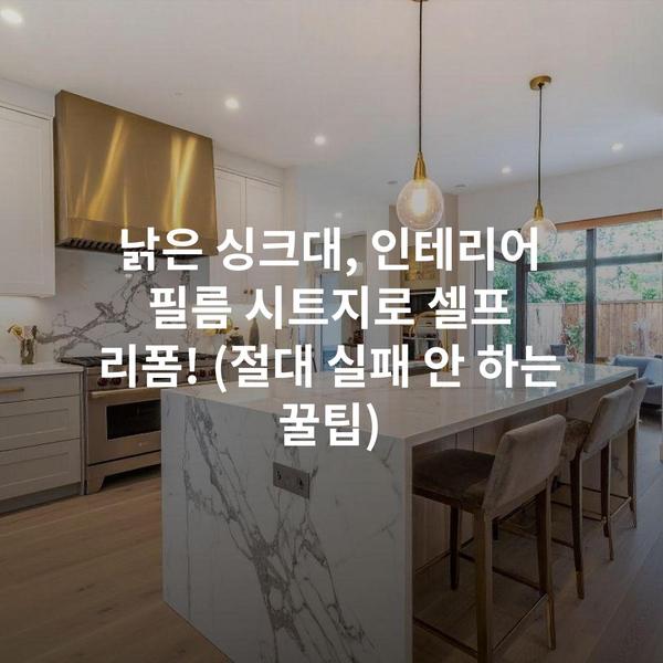 낡은 싱크대, 인테리어 필름 시트지로 셀프 리폼! (절대 실패 안 하는 꿀팁)