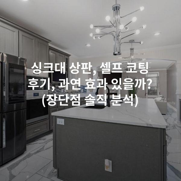 싱크대 상판, 셀프 코팅 후기, 과연 효과 있을까? (장단점 솔직 분석)