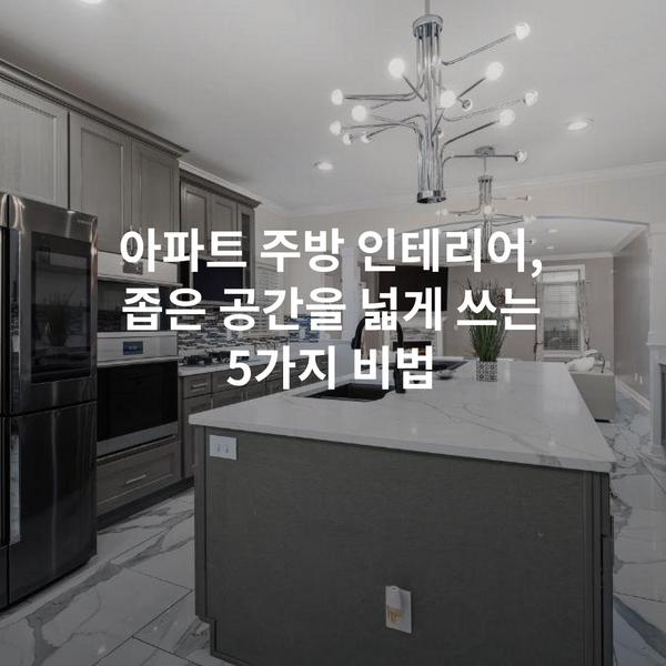 아파트 주방 인테리어, 좁은 공간을 넓게 쓰는 5가지 비법