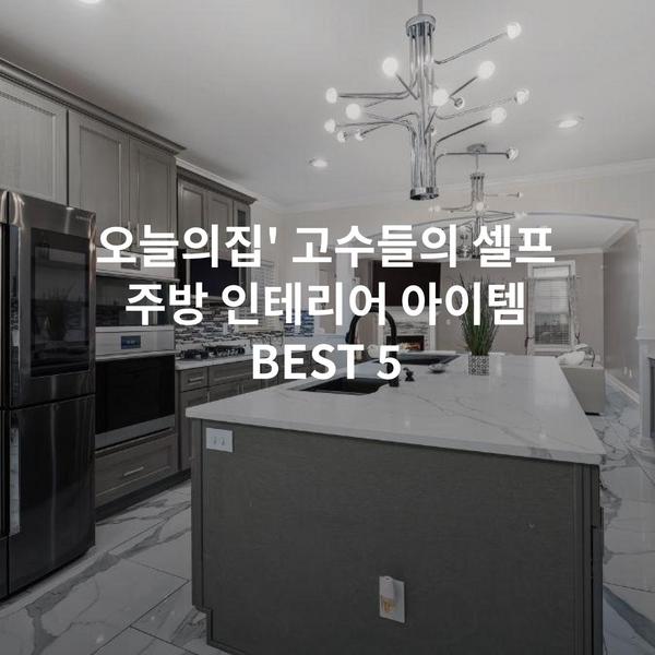 오늘의집' 고수들의 셀프 주방 인테리어 아이템 BEST 5