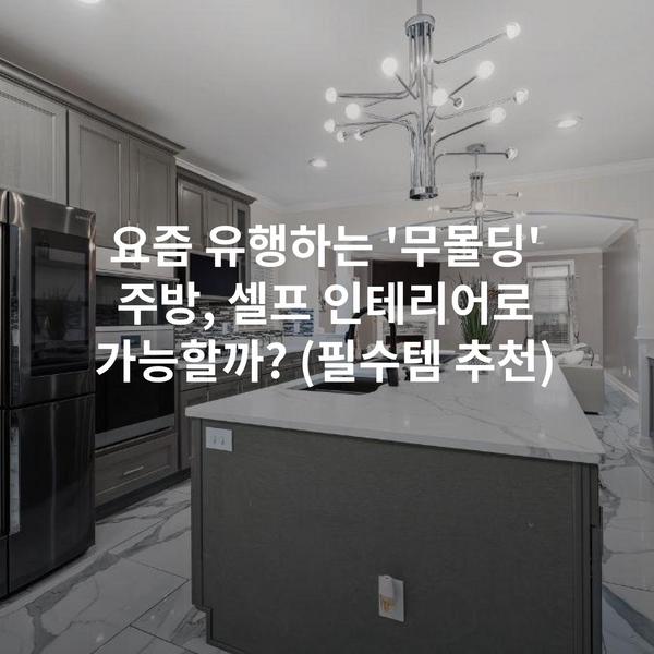 요즘 유행하는 '무몰딩' 주방, 셀프 인테리어로 가능할까? (필수템 추천)