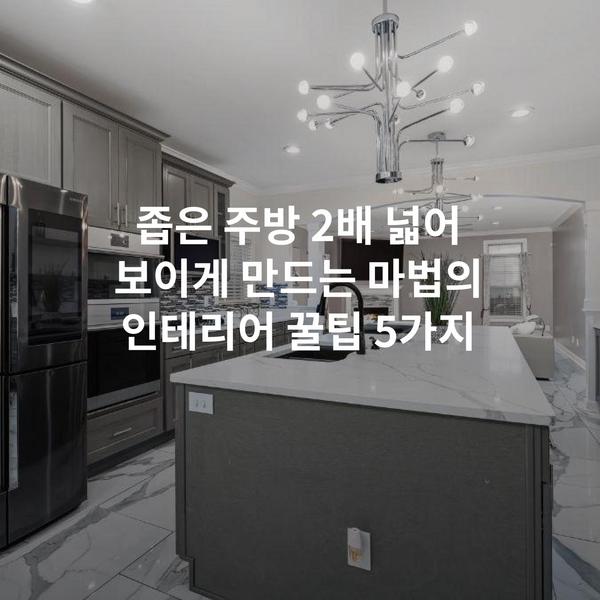 좁은 주방 2배 넓어 보이게 만드는 마법의 인테리어 꿀팁 5가지