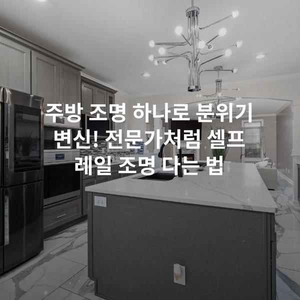 주방 조명 하나로 분위기 변신! 전문가처럼 셀프 레일 조명 다는 법