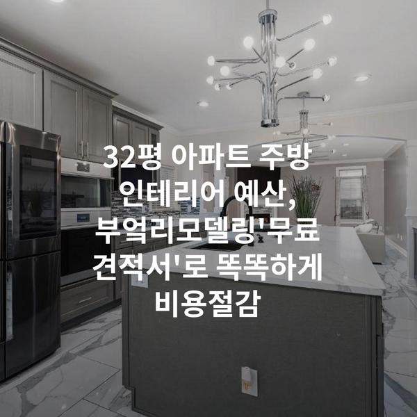 32평 아파트 주방 인테리어 예산, 부엌리모델링'무료 견적서'로 똑똑하게 비용절감