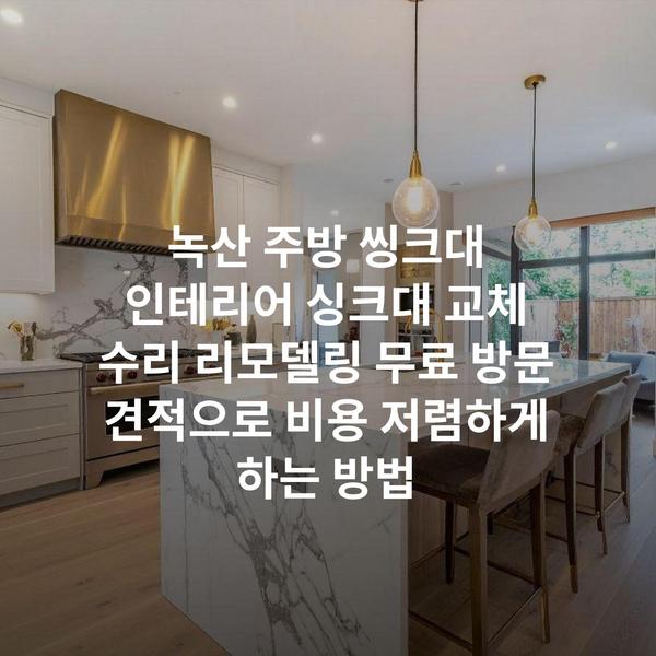 녹산 주방 씽크대 인테리어 싱크대 교체 수리 리모델링 무료 방문 견적으로 비용 저렴하게 하는 방법