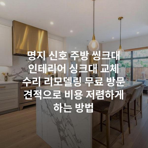 명지 신호 주방 씽크대 인테리어 싱크대 교체 수리 리모델링 무료 방문 견적으로 비용 저렴하게 하는 방법