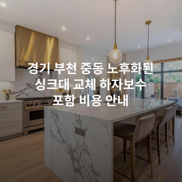 경기 부천 중동 노후화된 싱크대 교체 하자보수 포함 비용 안내