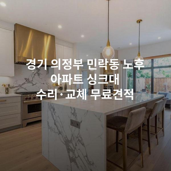 경기 의정부 민락동 노후 아파트 싱크대 수리·교체 무료견적