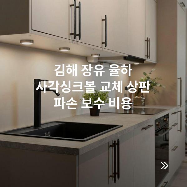김해 장유 율하 사각싱크볼 교체 상판 파손 보수 비용