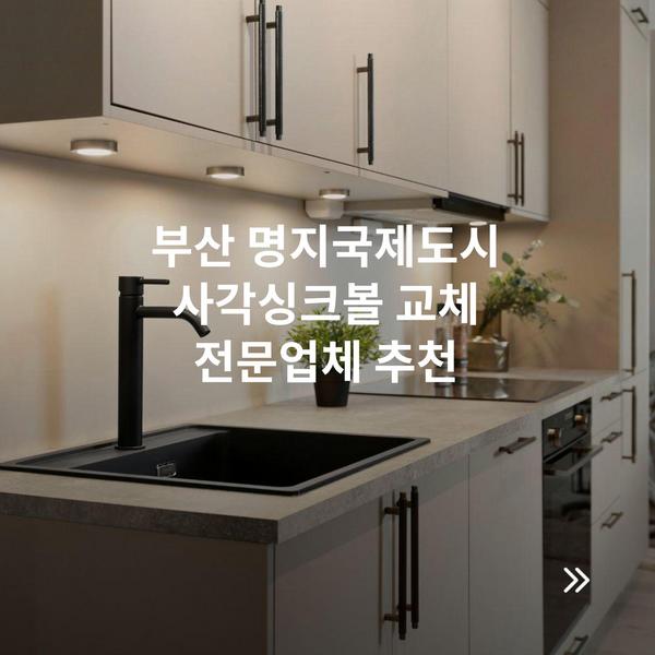 부산 명지국제도시 사각싱크볼 교체 전문업체 추천