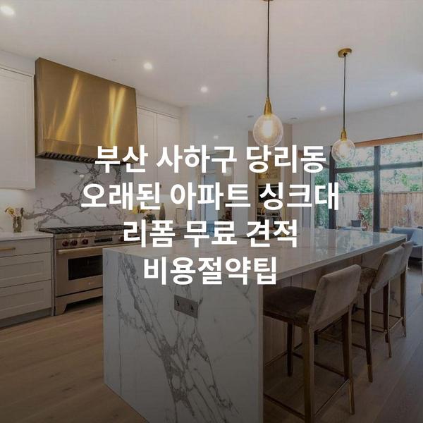 부산 사하구 당리동 오래된 아파트 싱크대 리폼 무료 견적 비용절약팁
