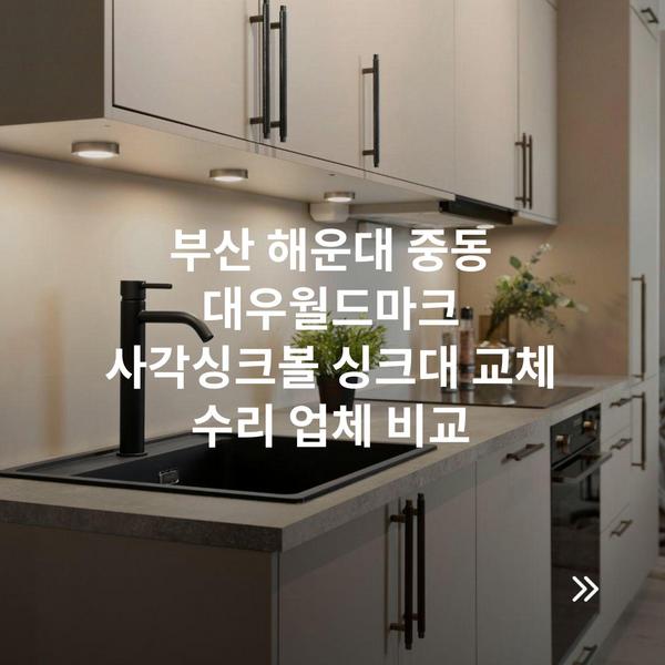 부산 해운대 중동 대우월드마크 사각싱크볼 싱크대 교체 수리 업체 비교