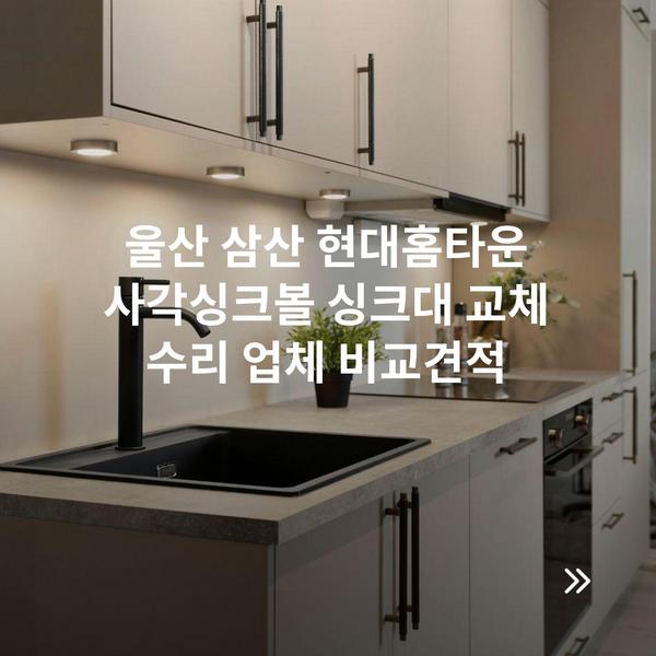 울산 삼산 현대홈타운 사각싱크볼 싱크대 교체 수리 업체 비교견적