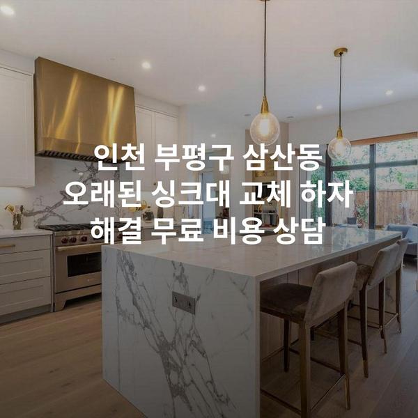 인천 부평구 삼산동 오래된 싱크대 교체 하자 해결 무료 비용 상담
