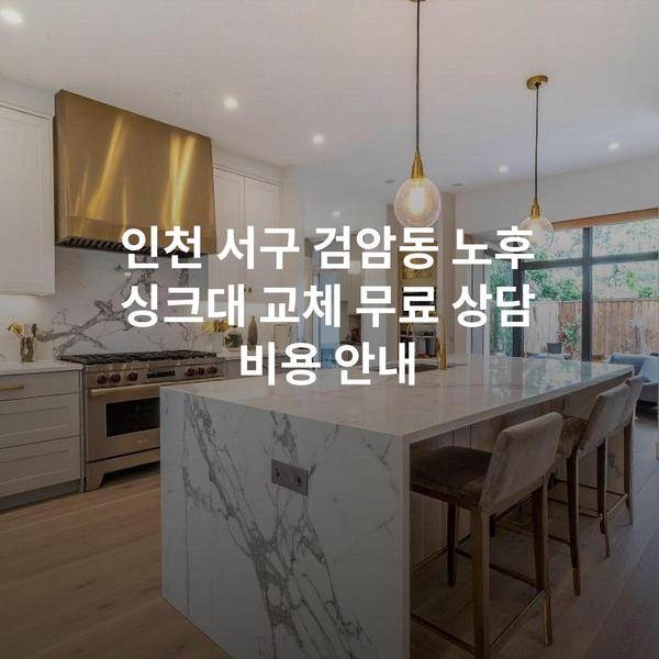 인천 서구 검암동 노후 싱크대 교체 무료 상담 비용 안내