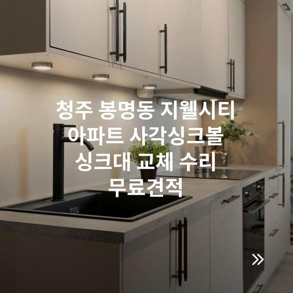 청주 봉명동 지웰시티 아파트 사각싱크볼 싱크대 교체 수리 무료견적