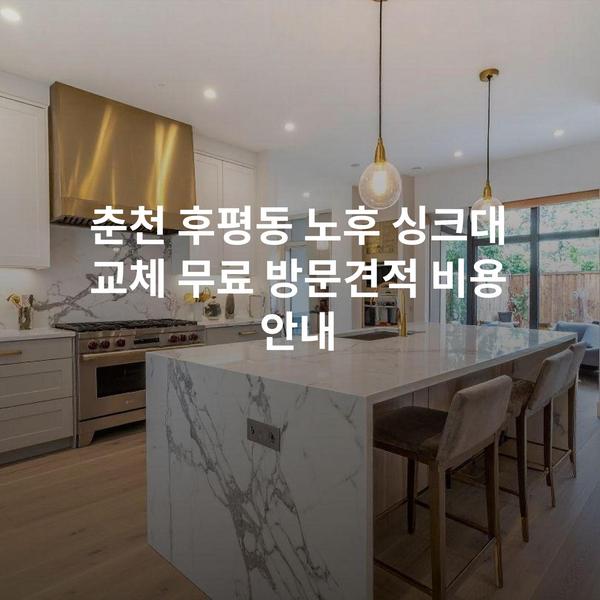 춘천 후평동 노후 싱크대 교체 무료 방문견적 비용 안내