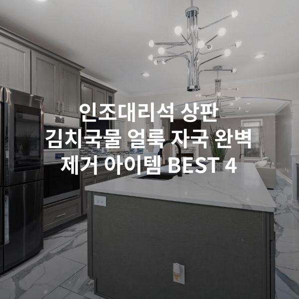 인조대리석 상판 김치국물 얼룩 자국 완벽 제거 아이템 BEST 4