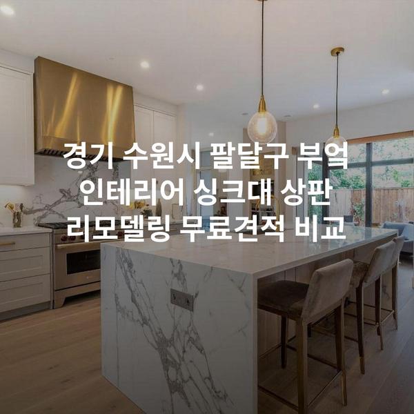 경기 수원시 팔달구 부엌 인테리어 싱크대 상판 리모델링 무료견적 비교