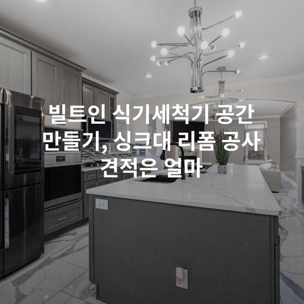 빌트인 식기세척기 공간 만들기, 싱크대 리폼 공사 견적은 얼마