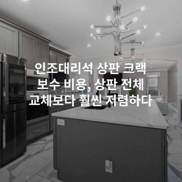 인조대리석 상판 크랙 보수 비용, 상판 전체 교체보다 훨씬 저렴하다