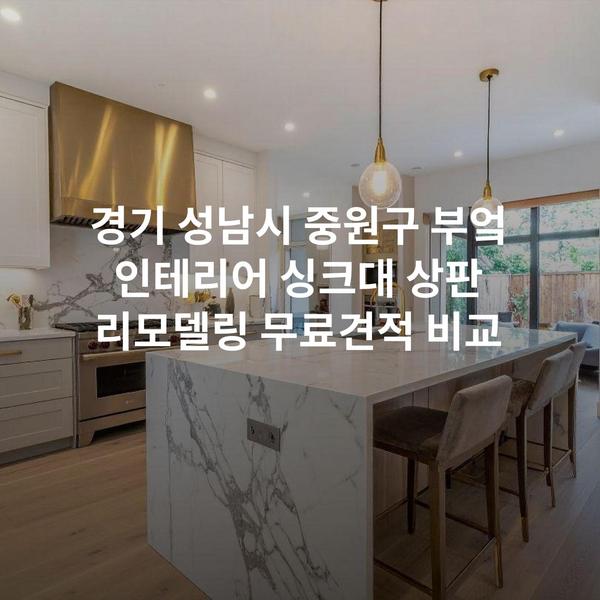 경기 성남시 중원구 부엌 인테리어 싱크대 상판 리모델링 무료견적 비교