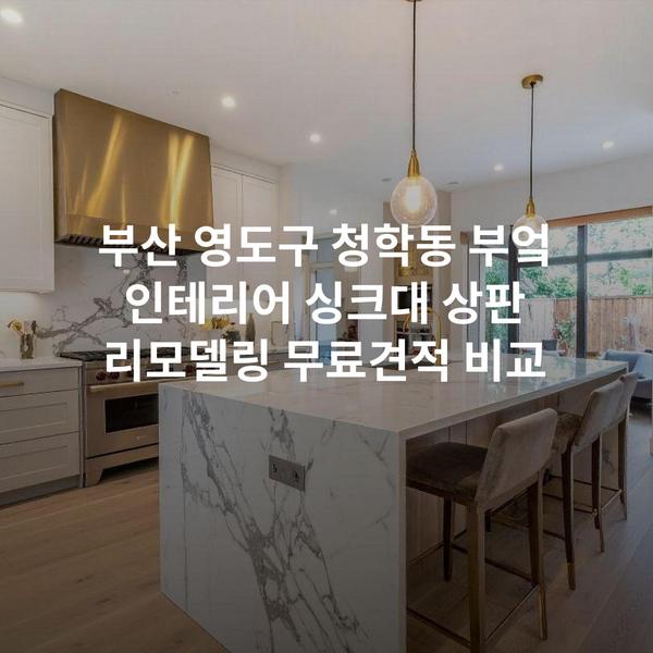 부산 영도구 청학동 부엌 인테리어 싱크대 상판 리모델링 무료견적 비교