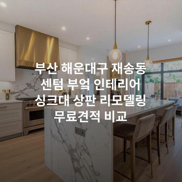 부산 해운대구 재송동 센텀 부엌 인테리어 싱크대 상판 리모델링 무료견적 비교